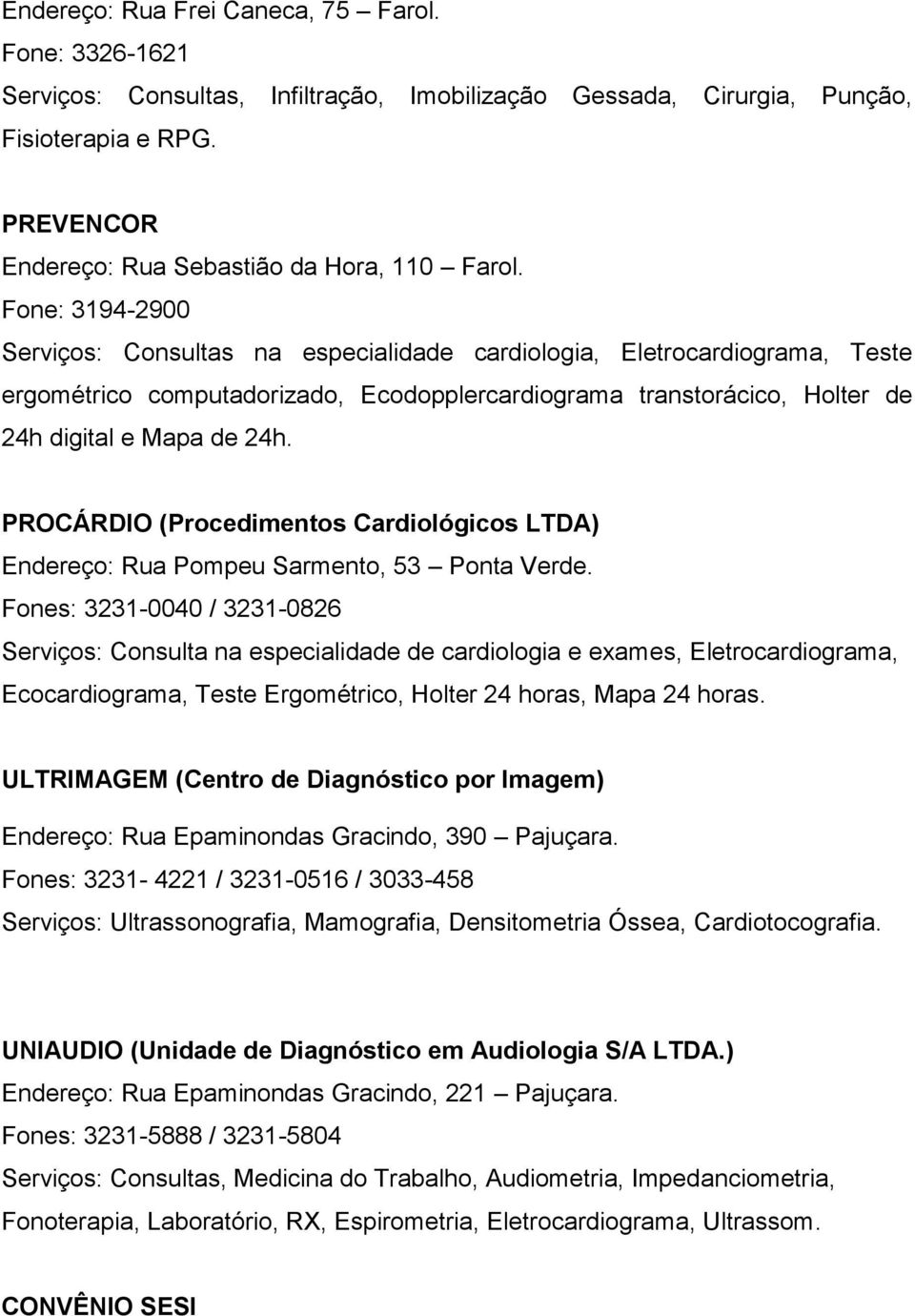 PROCÁRDIO (Procedimentos Cardiológicos LTDA) Endereço: Rua Pompeu Sarmento, 53 Ponta Verde.