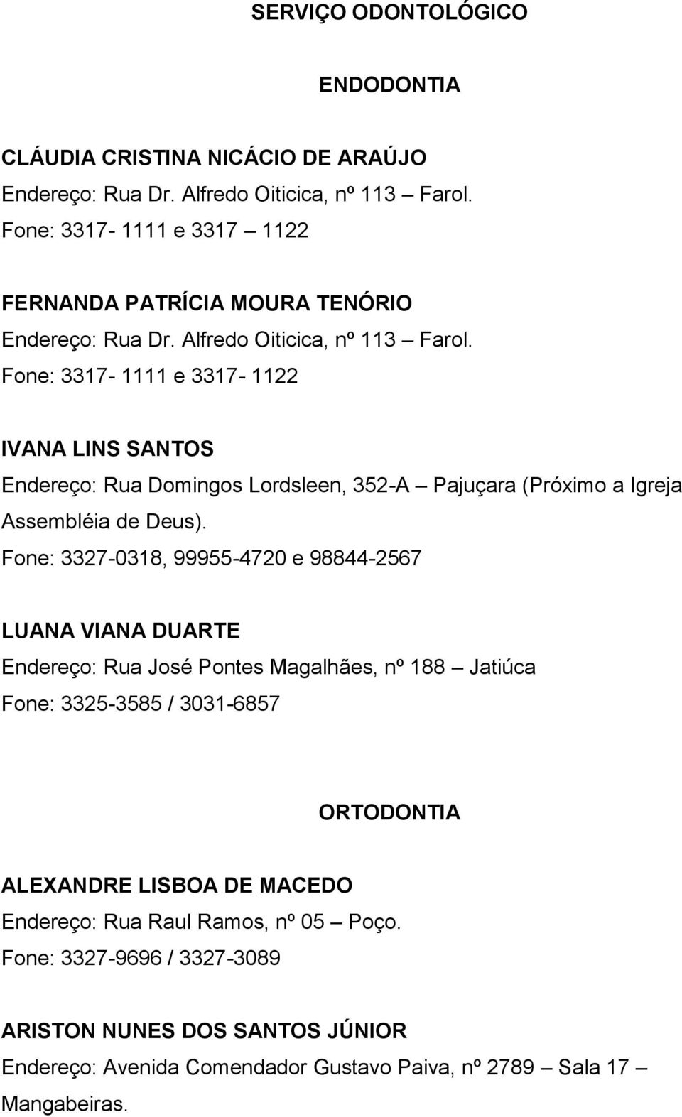 Fone: 3317-1111 e 3317-1122 IVANA LINS SANTOS Endereço: Rua Domingos Lordsleen, 352-A Pajuçara (Próximo a Igreja Assembléia de Deus).