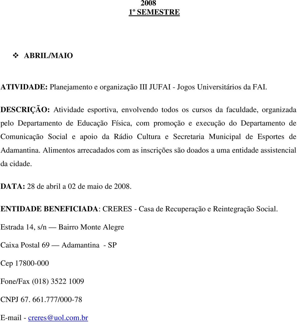 Social e apoio da Rádio Cultura e Secretaria Municipal de Esportes de Adamantina. Alimentos arrecadados com as inscrições são doados a uma entidade assistencial da cidade.