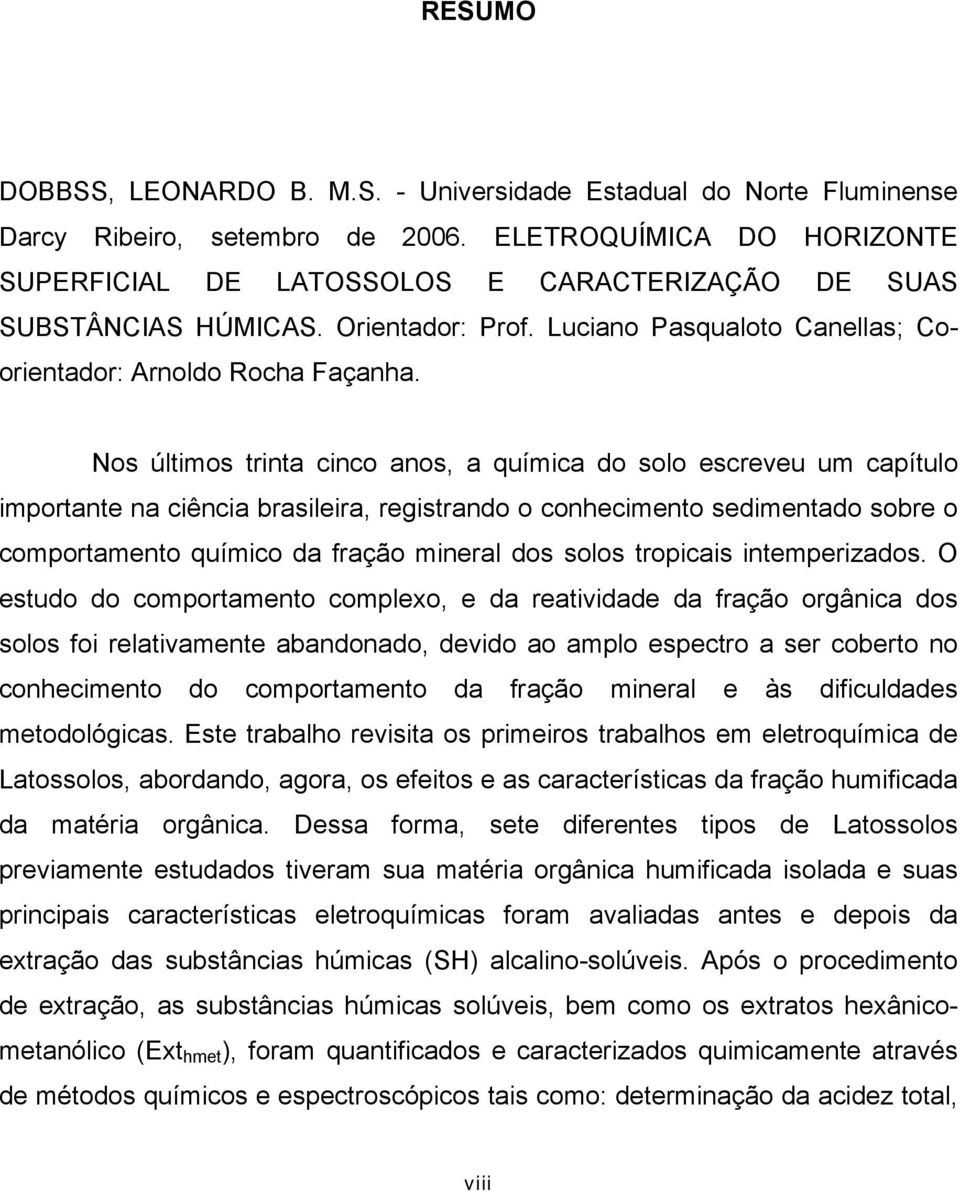 Nos últimos trinta cinco anos, a química do solo escreveu um capítulo importante na ciência brasileira, registrando o conhecimento sedimentado sobre o comportamento químico da fração mineral dos