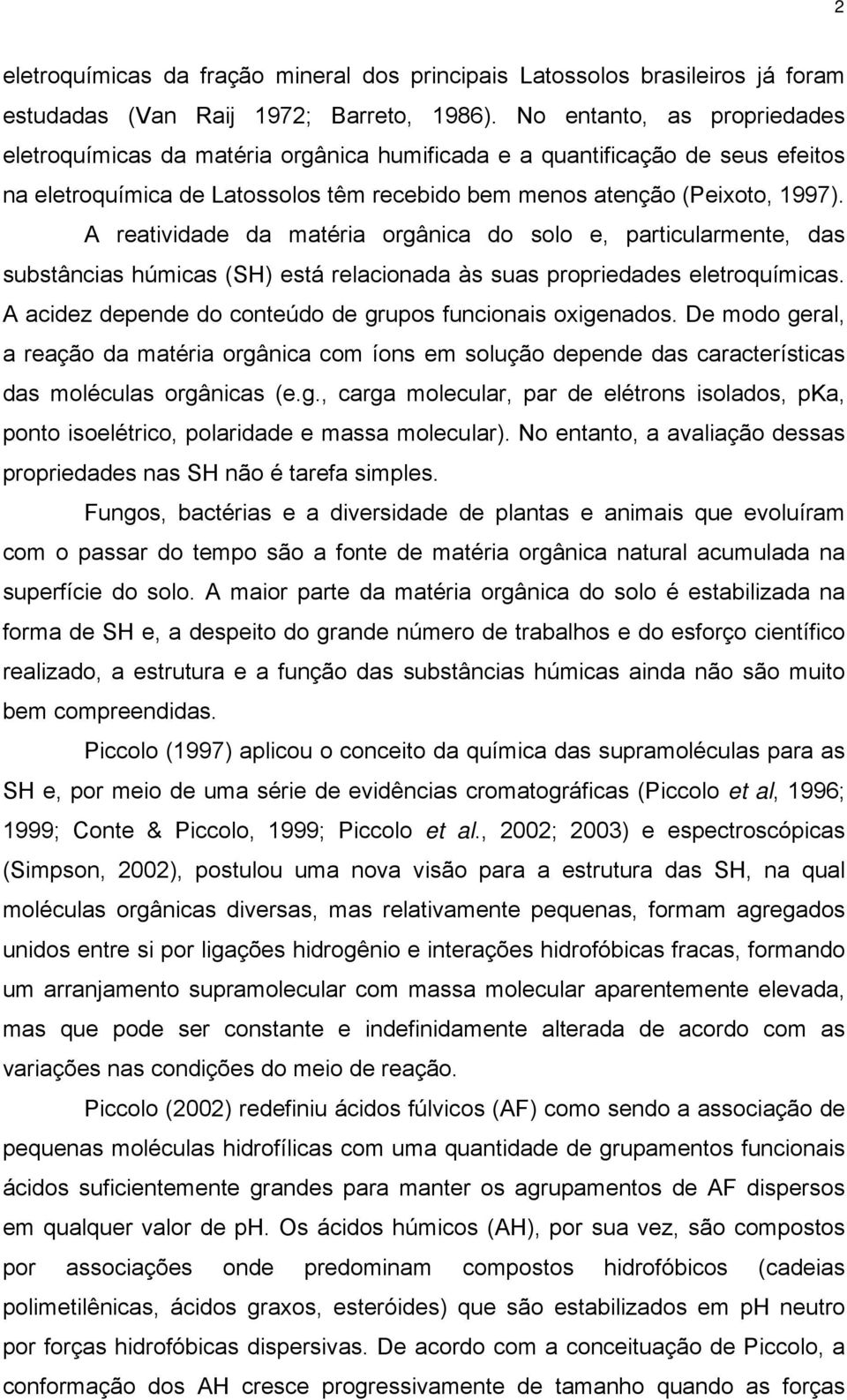 A reatividade da matéria orgânica do solo e, particularmente, das substâncias húmicas (SH) está relacionada às suas propriedades eletroquímicas.