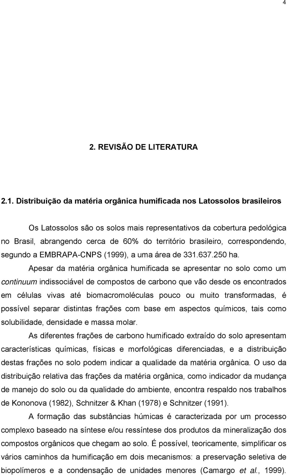 brasileiro, correspondendo, segundo a EMBRAPA-CNPS (1999), a uma área de 331.637.250 ha.