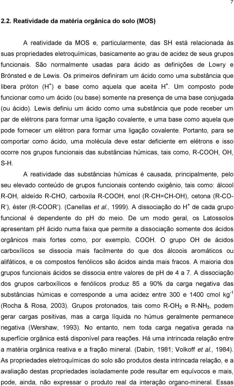 Os primeiros definiram um ácido como uma substância que libera próton (H + ) e base como aquela que aceita H +.