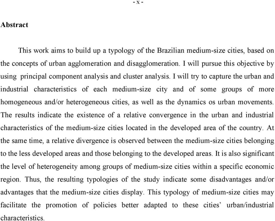 I will try to capture the urban and industrial characteristics of each medium-size city and of some groups of more homogeneous and/or heterogeneous cities, as well as the dynamics os urban movements.