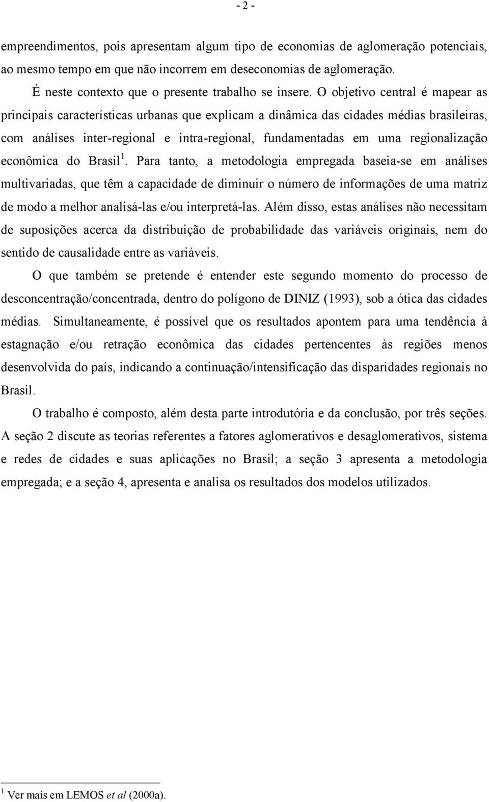 O objetivo central é mapear as principais características urbanas que explicam a dinâmica das cidades médias brasileiras, com análises inter-regional e intra-regional, fundamentadas em uma