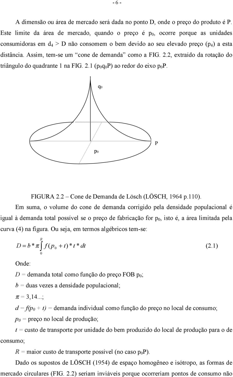 Assim, tem-se um cone de demanda como a FIG. 2.2, extraído da rotação do triângulo do quadrante 1 na FIG. 2.1 (p 0 q 0 P) ao redor do eixo p 0 P. q0 p0 P FIGURA 2.