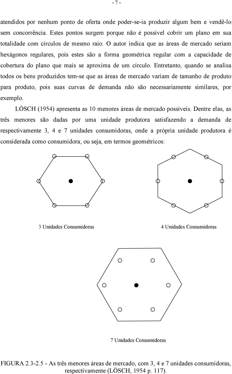 O autor indica que as áreas de mercado seriam hexágonos regulares, pois estes são a forma geométrica regular com a capacidade de cobertura do plano que mais se aproxima de um círculo.