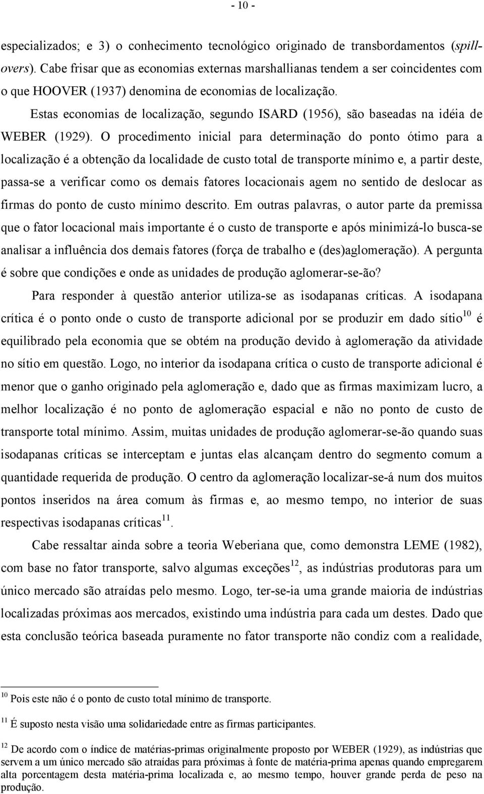 Estas economias de localização, segundo ISARD (1956), são baseadas na idéia de WEBER (1929).