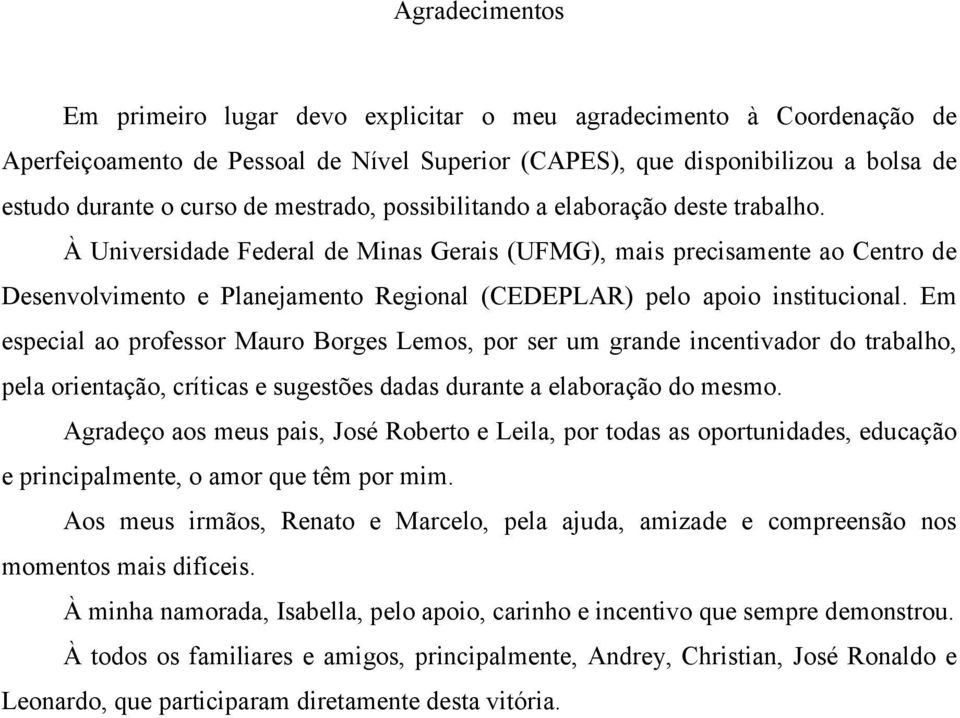 À Universidade Federal de Minas Gerais (UFMG), mais precisamente ao Centro de Desenvolvimento e Planejamento Regional (CEDEPLAR) pelo apoio institucional.