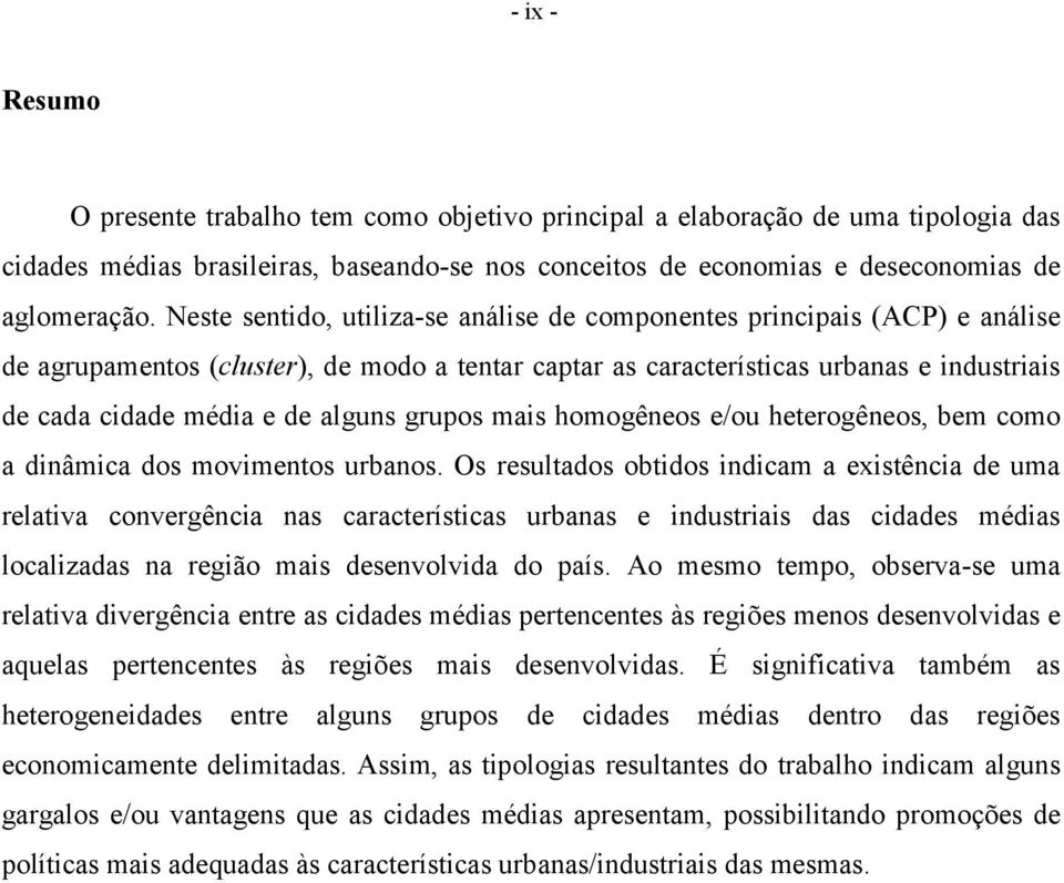 alguns grupos mais homogêneos e/ou heterogêneos, bem como a dinâmica dos movimentos urbanos.