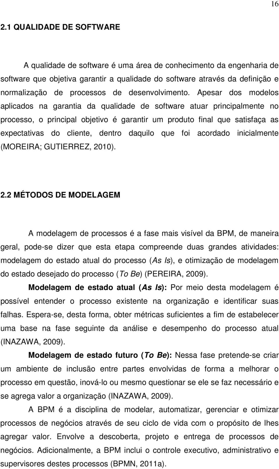 Apesar dos modelos aplicados na garantia da qualidade de software atuar principalmente no processo, o principal objetivo é garantir um produto final que satisfaça as expectativas do cliente, dentro