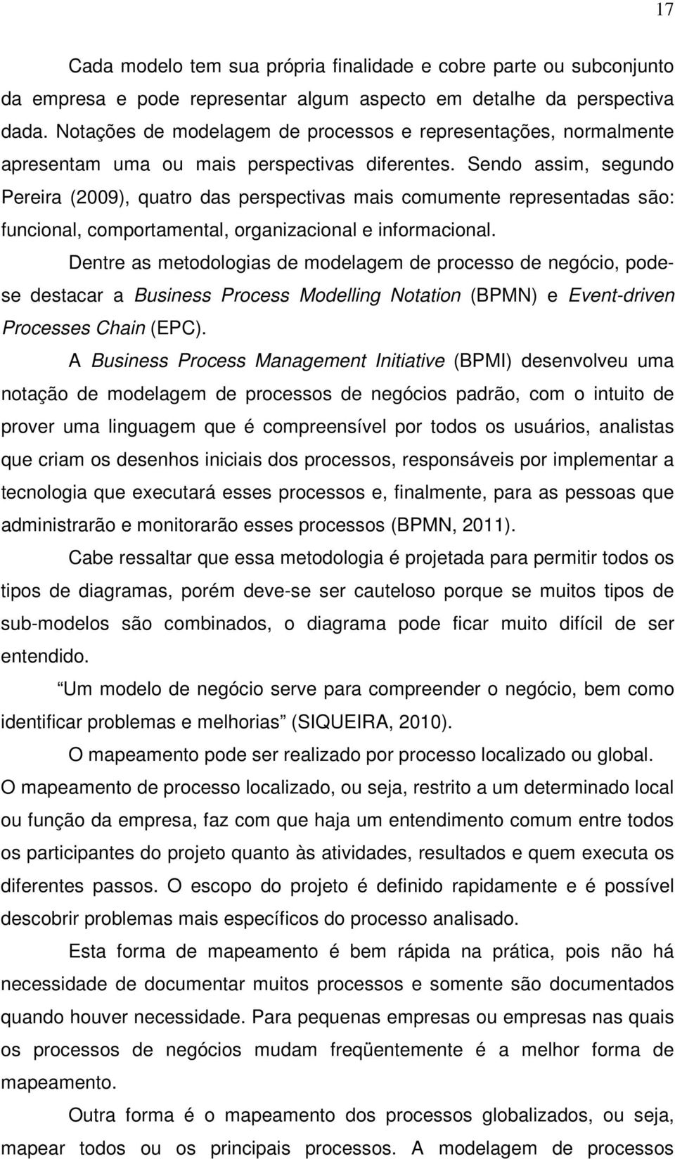 Sendo assim, segundo Pereira (2009), quatro das perspectivas mais comumente representadas são: funcional, comportamental, organizacional e informacional.