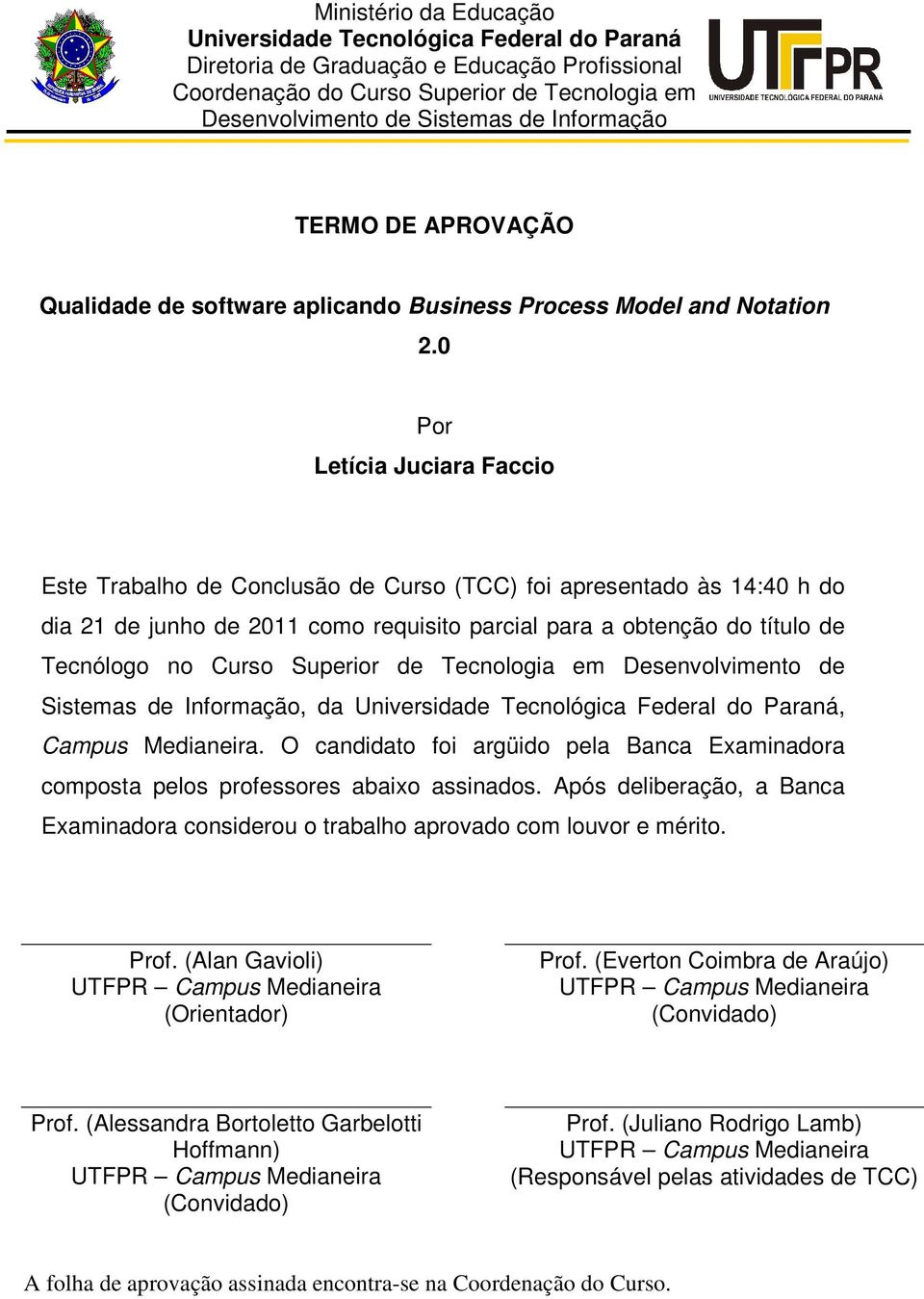 0 Por Letícia Juciara Faccio Este Trabalho de Conclusão de Curso (TCC) foi apresentado às 14:40 h do dia 21 de junho de 2011 como requisito parcial para a obtenção do título de Tecnólogo no Curso