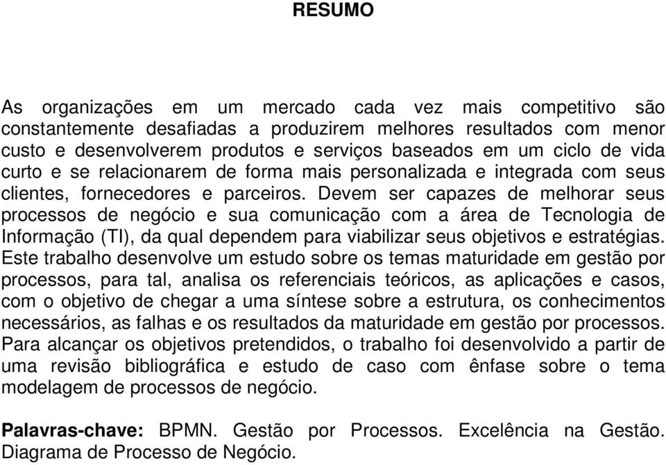 Devem ser capazes de melhorar seus processos de negócio e sua comunicação com a área de Tecnologia de Informação (TI), da qual dependem para viabilizar seus objetivos e estratégias.