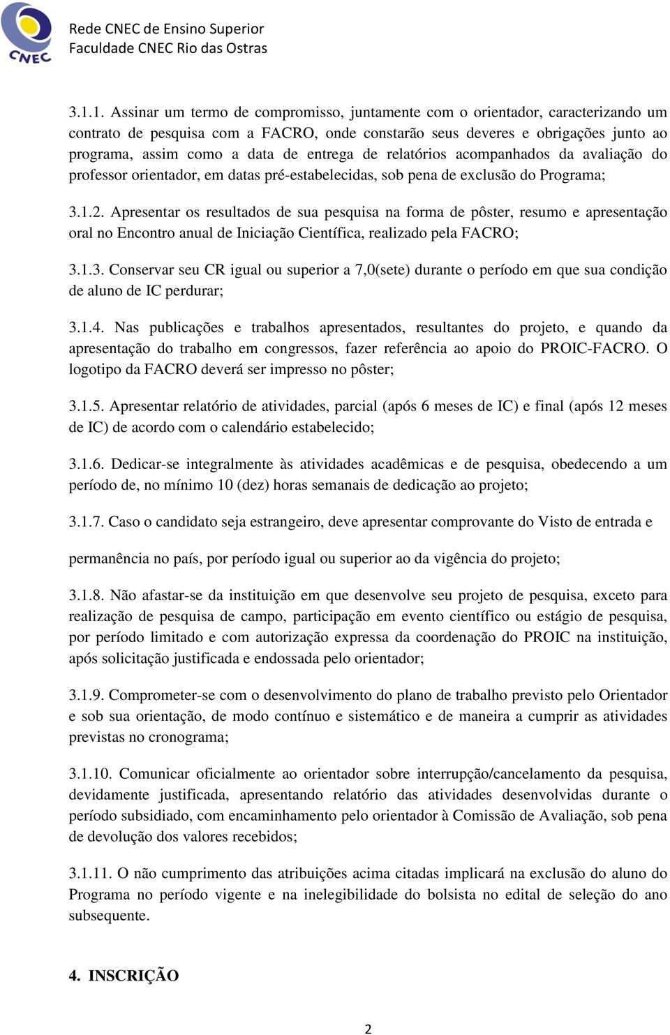 Apresentar os resultados de sua pesquisa na forma de pôster, resumo e apresentação oral no Encontro anual de Iniciação Científica, realizado pela FACRO; 3.