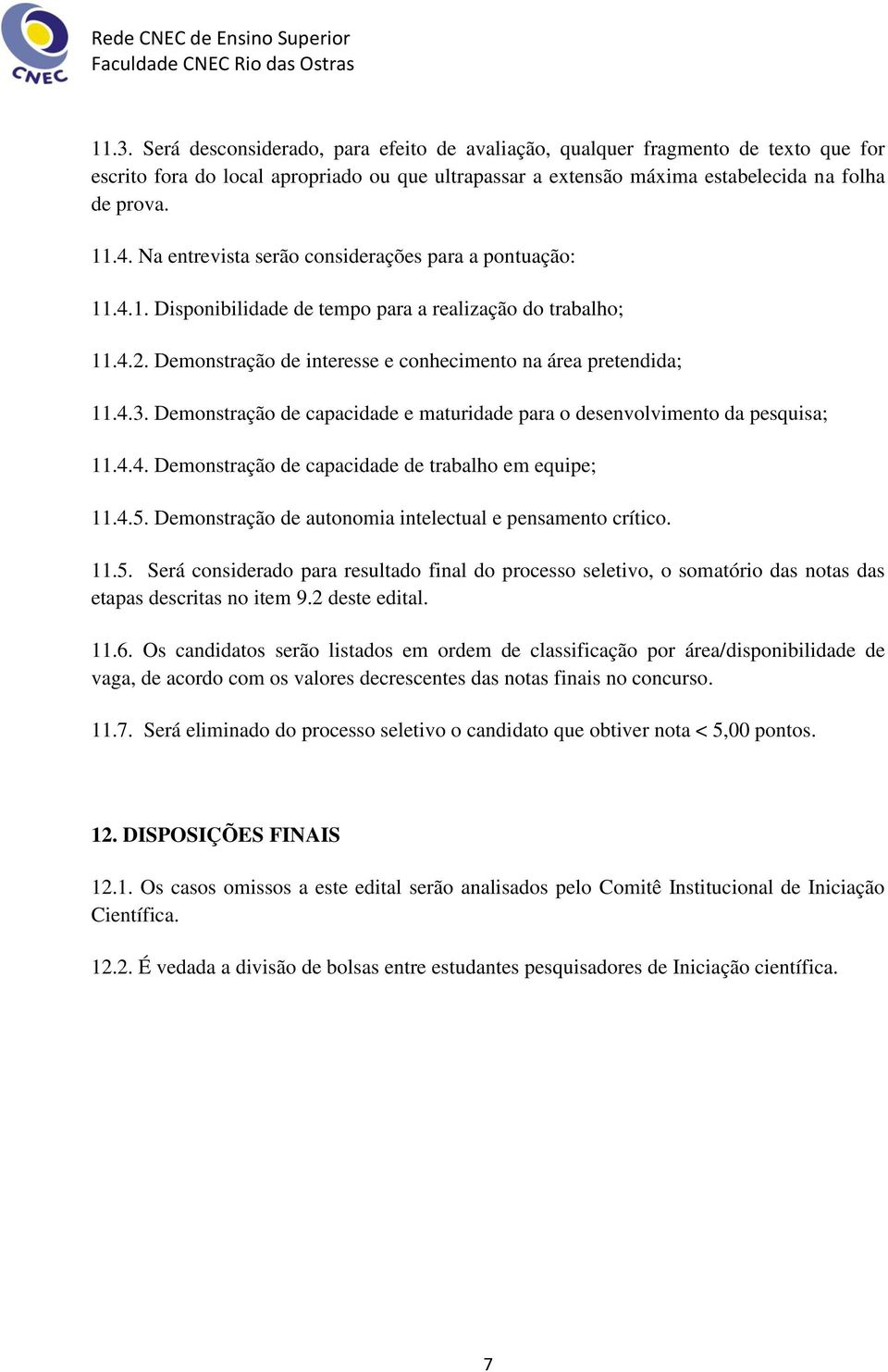 Demonstração de capacidade e maturidade para o desenvolvimento da pesquisa; 11.4.4. Demonstração de capacidade de trabalho em equipe; 11.4.5.