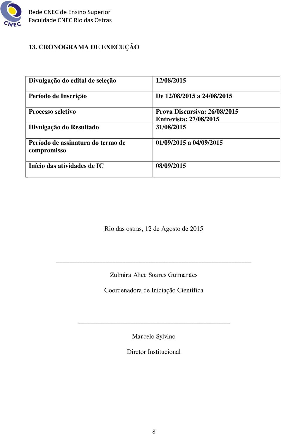assinatura do termo de compromisso 01/09/2015 a 04/09/2015 Início das atividades de IC 08/09/2015 Rio das ostras, 12
