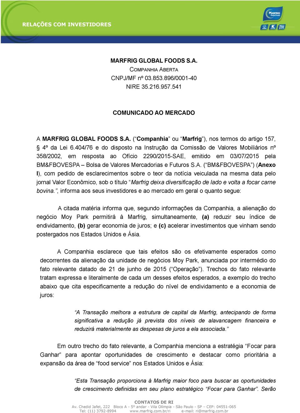 A. ( BM&FBOVESPA ) (Anexo I), com pedido de esclarecimentos sobre o teor da notícia veiculada na mesma data pelo jornal Valor Econômico, sob o título Marfrig deixa diversificação de lado e volta a