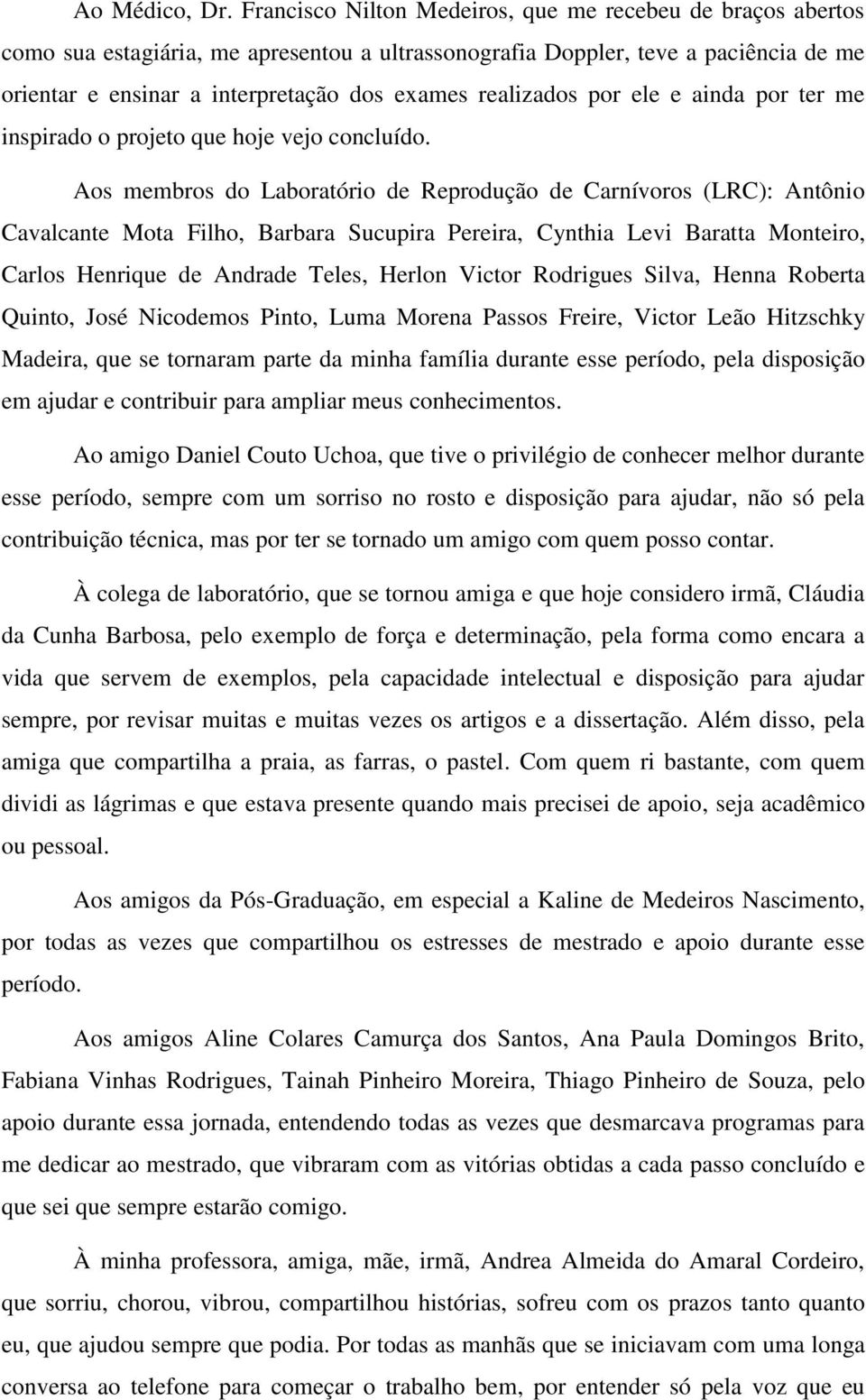 realizados por ele e ainda por ter me inspirado o projeto que hoje vejo concluído.