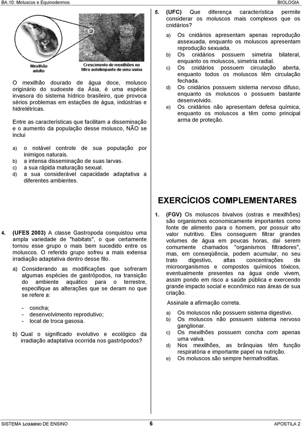 (UFC) Que diferença característica permite considerar os moluscos mais complexos que os cnidários?