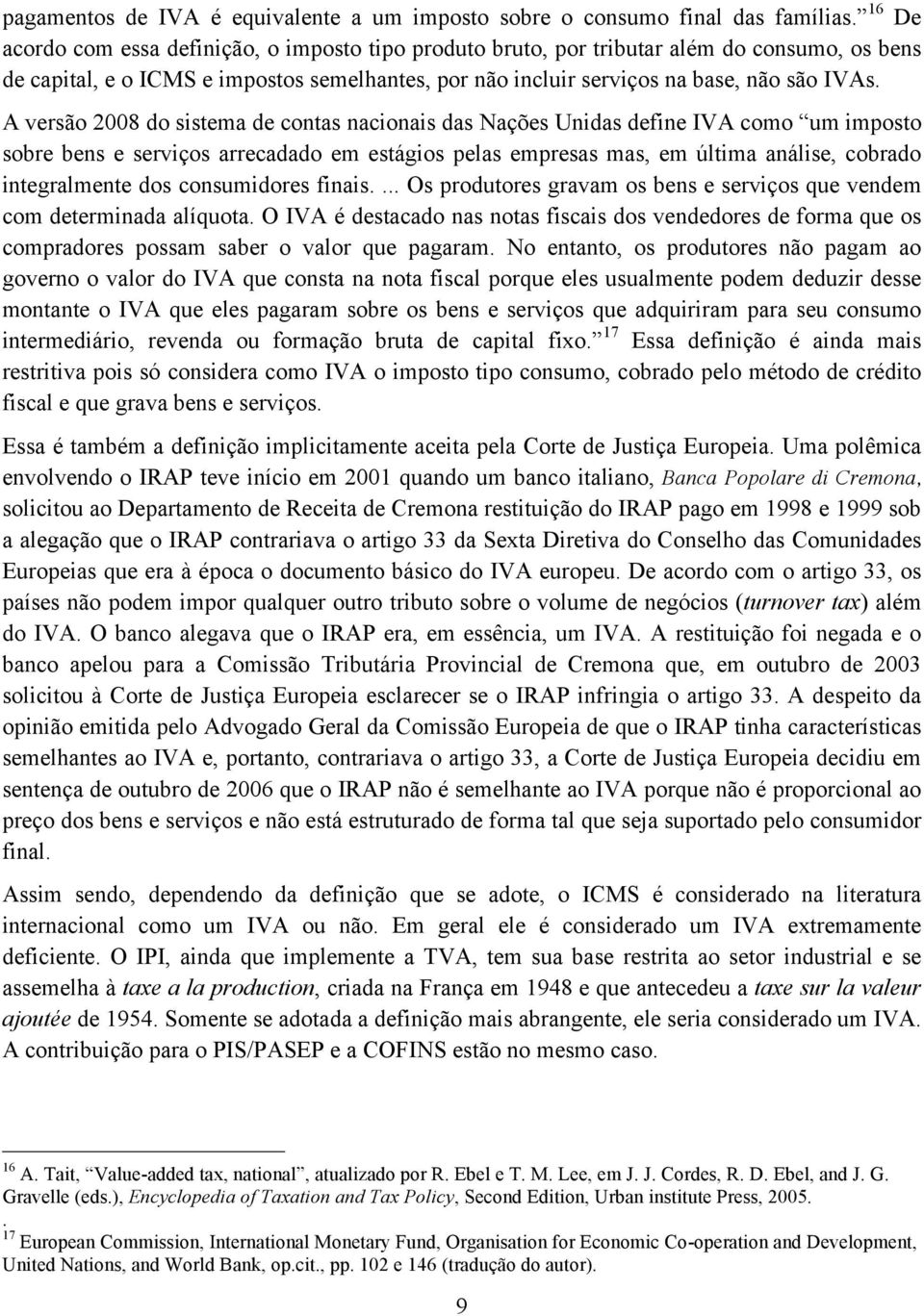 A versão 2008 do sistema de contas nacionais das Nações Unidas define IVA como um imposto sobre bens e serviços arrecadado em estágios pelas empresas mas, em última análise, cobrado integralmente dos