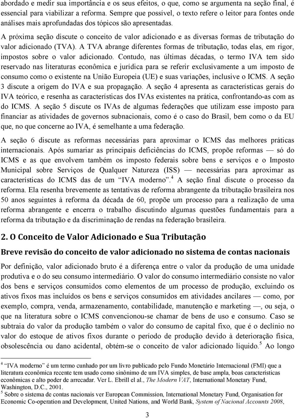 A próxima seção discute o conceito de valor adicionado e as diversas formas de tributação do valor adicionado (TVA).