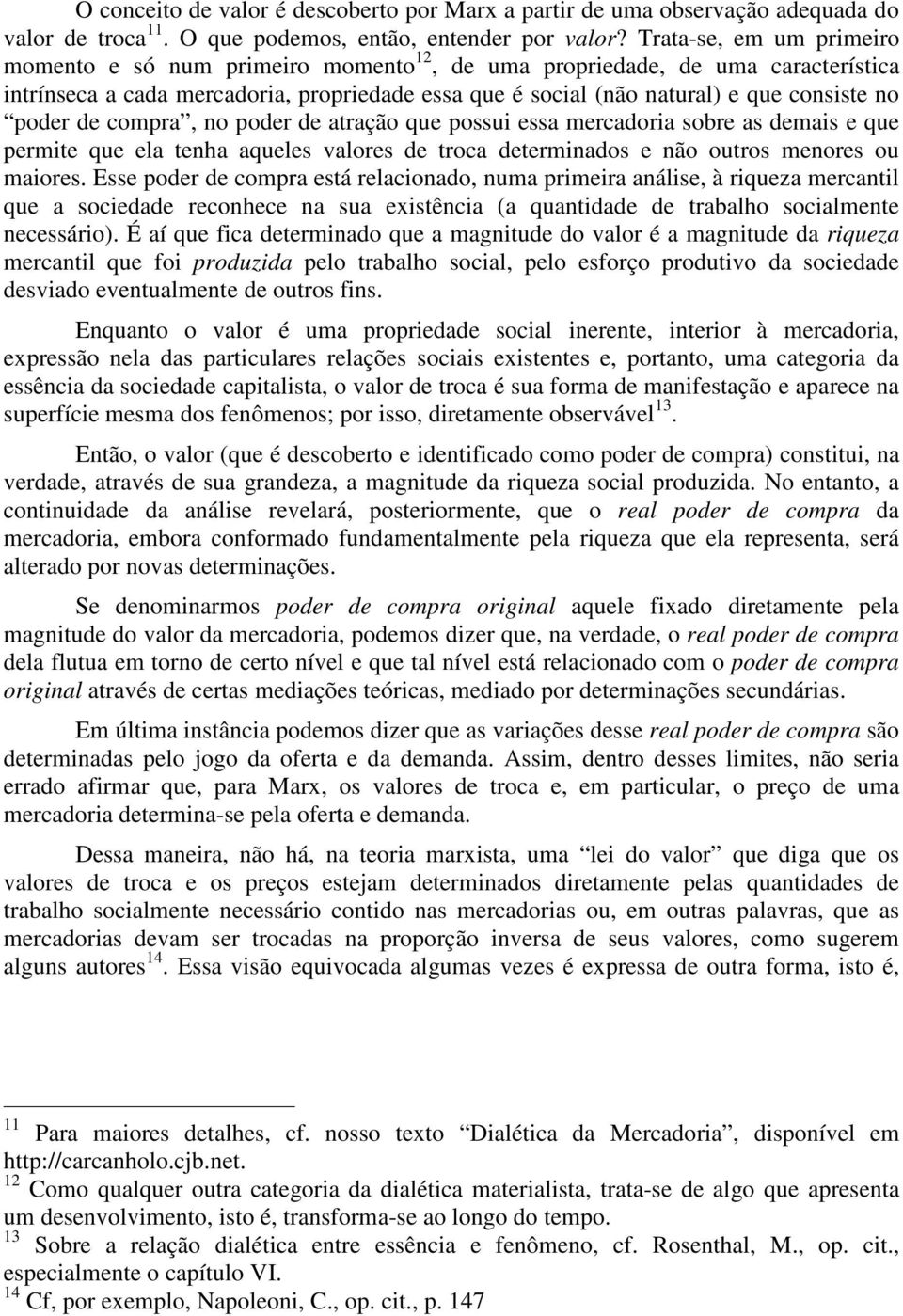 poder de compra, no poder de atração que possui essa mercadoria sobre as demais e que permite que ela tenha aqueles valores de troca determinados e não outros menores ou maiores.