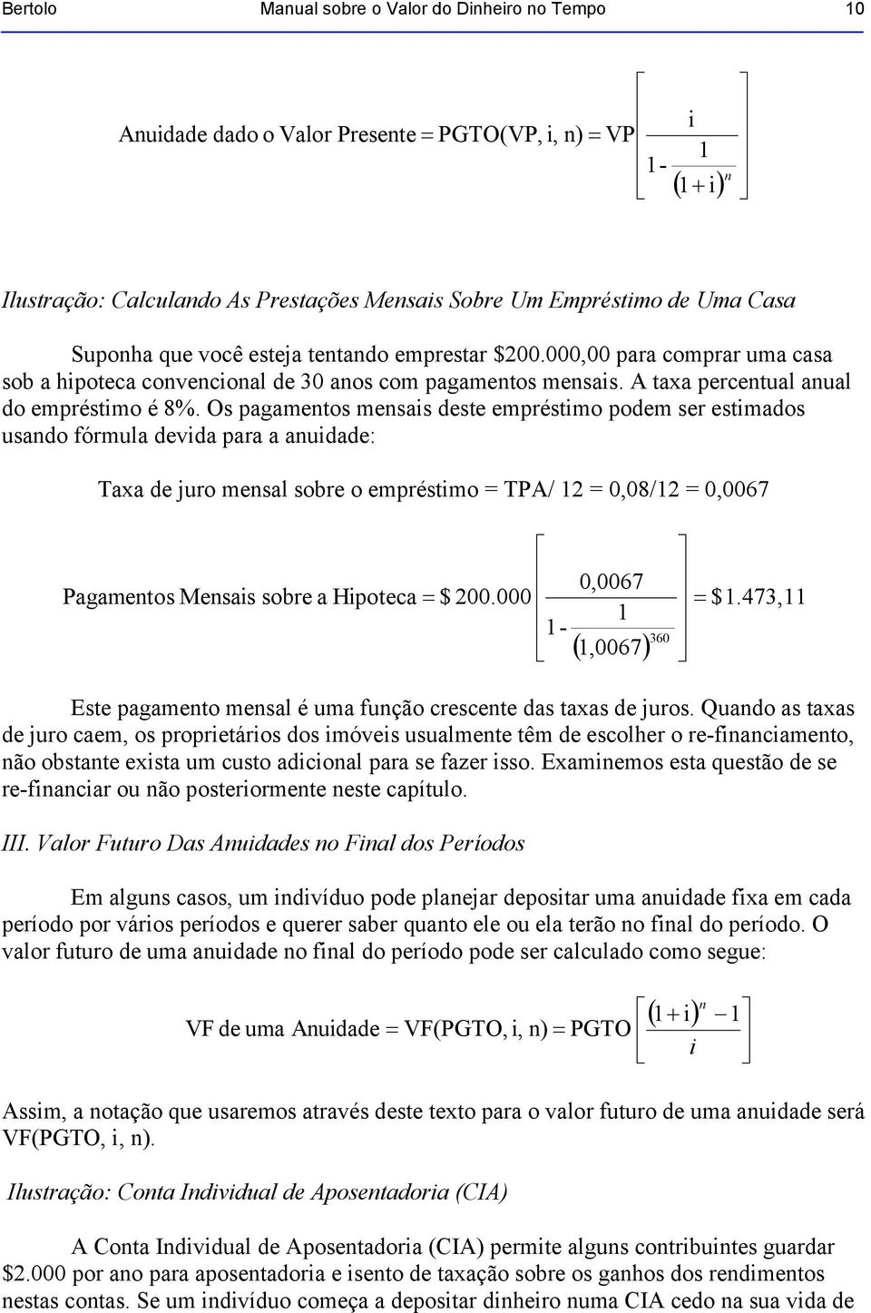 Os pagametos mesais deste empréstimo podem ser estimados usado fórmula devida para a auidade: Taxa de juro mesal sobre o empréstimo = TPA/ 12 = 0,08/12 = 0,0067 0,0067 Pagametos Mesais sobre a