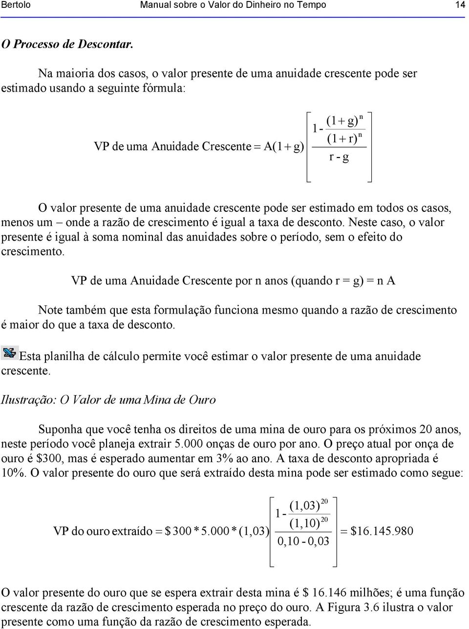 pode ser estimado em todos os casos, meos um ode a razão de crescimeto é igual a taxa de descoto.