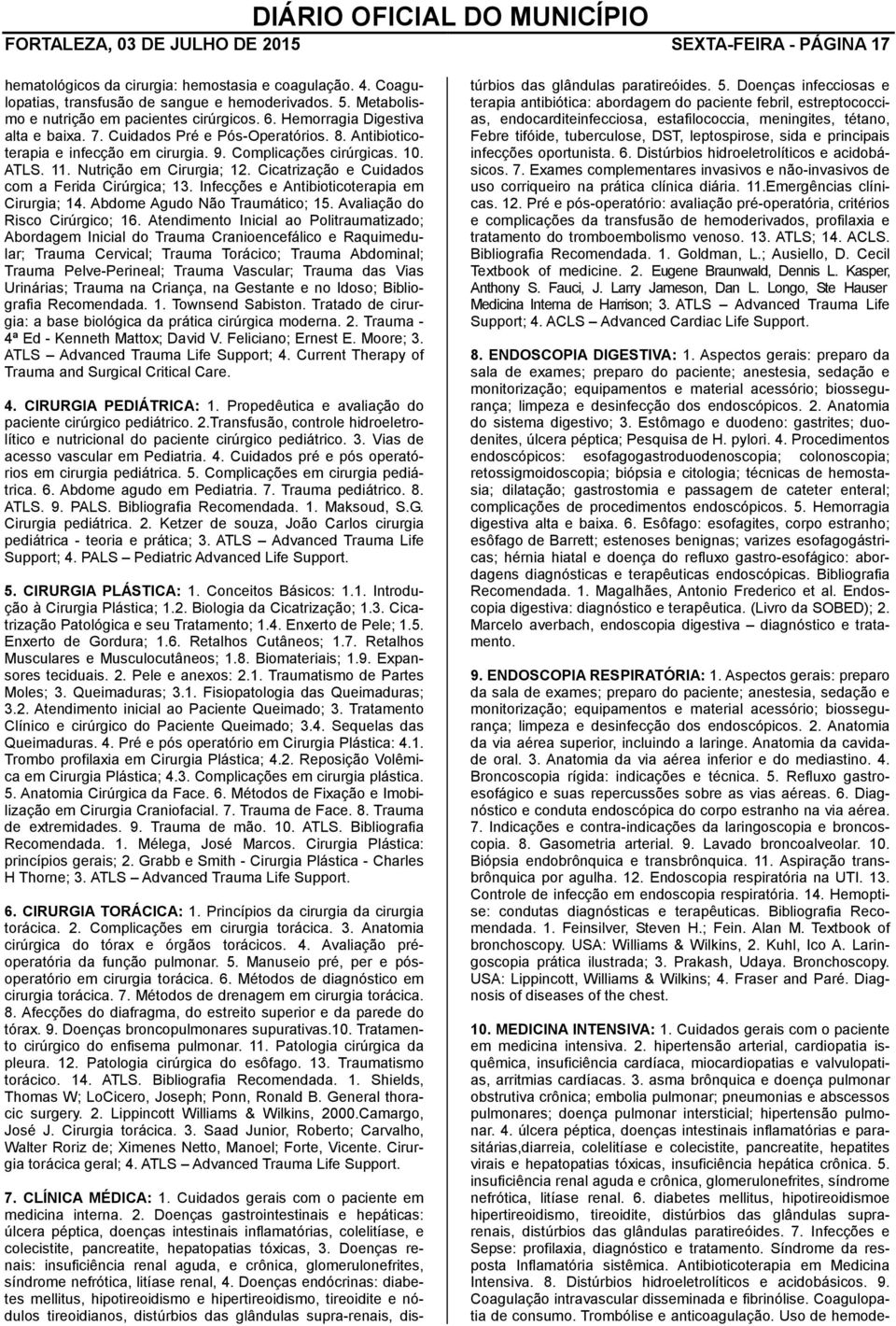 ATLS. 11. Nutrição em Cirurgia; 12. Cicatrização e Cuidados com a Ferida Cirúrgica; 13. Infecções e Antibioticoterapia em Cirurgia; 14. Abdome Agudo Não Traumático; 15.