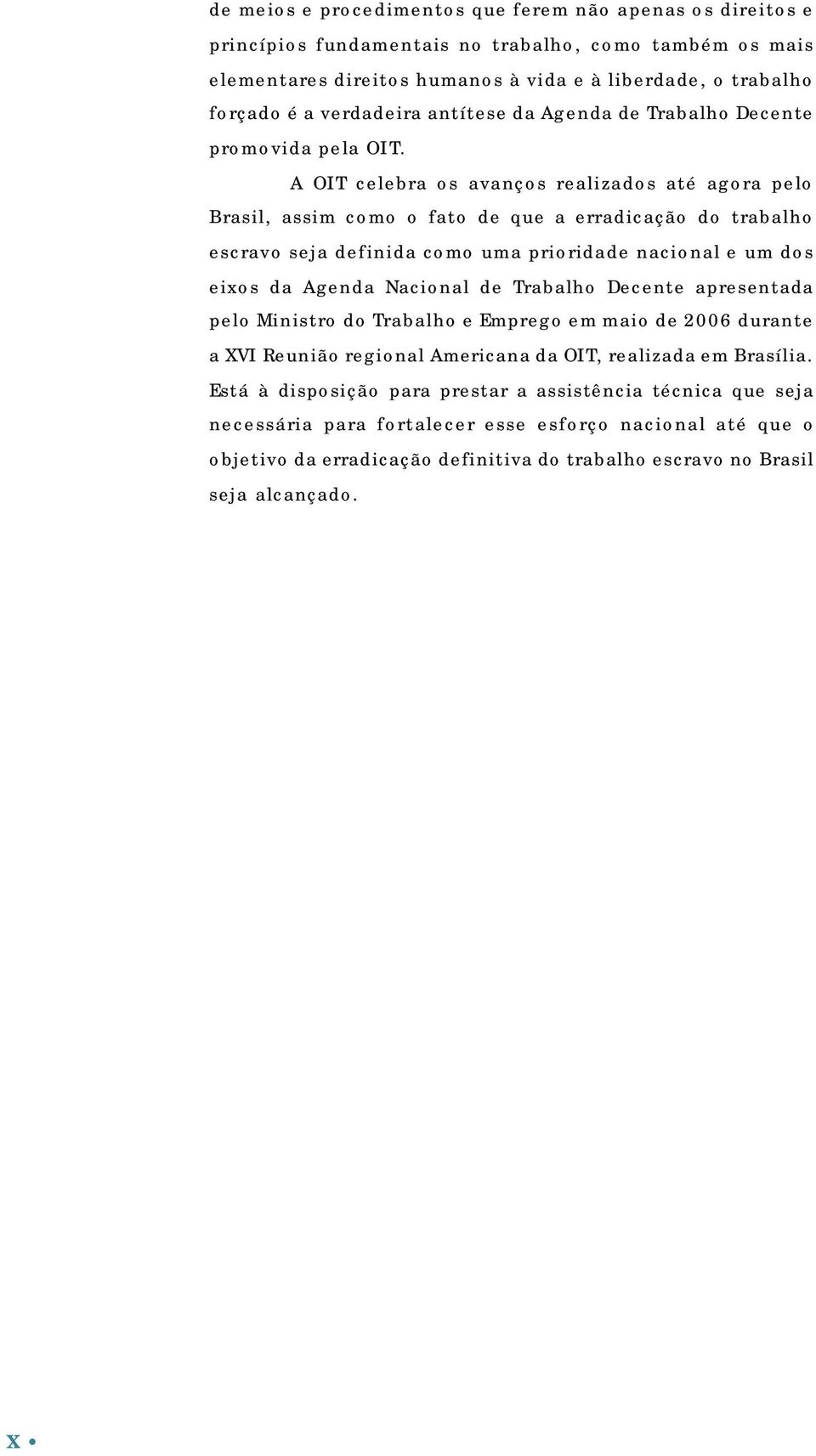 A OIT celebra os avanços realizados até agora pelo Brasil, assim como o fato de que a erradicação do trabalho escravo seja definida como uma prioridade nacional e um dos eixos da Agenda Nacional de