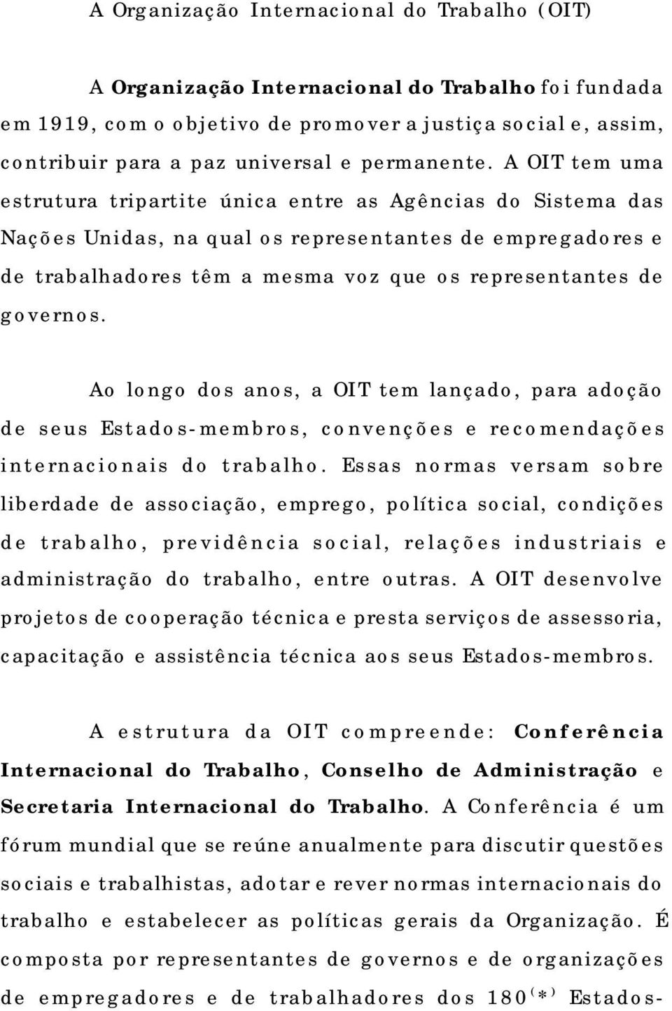 A OIT tem uma estrutura tripartite única entre as Agências do Sistema das Nações Unidas, na qual os representantes de empregadores e de trabalhadores têm a mesma voz que os representantes de governos.