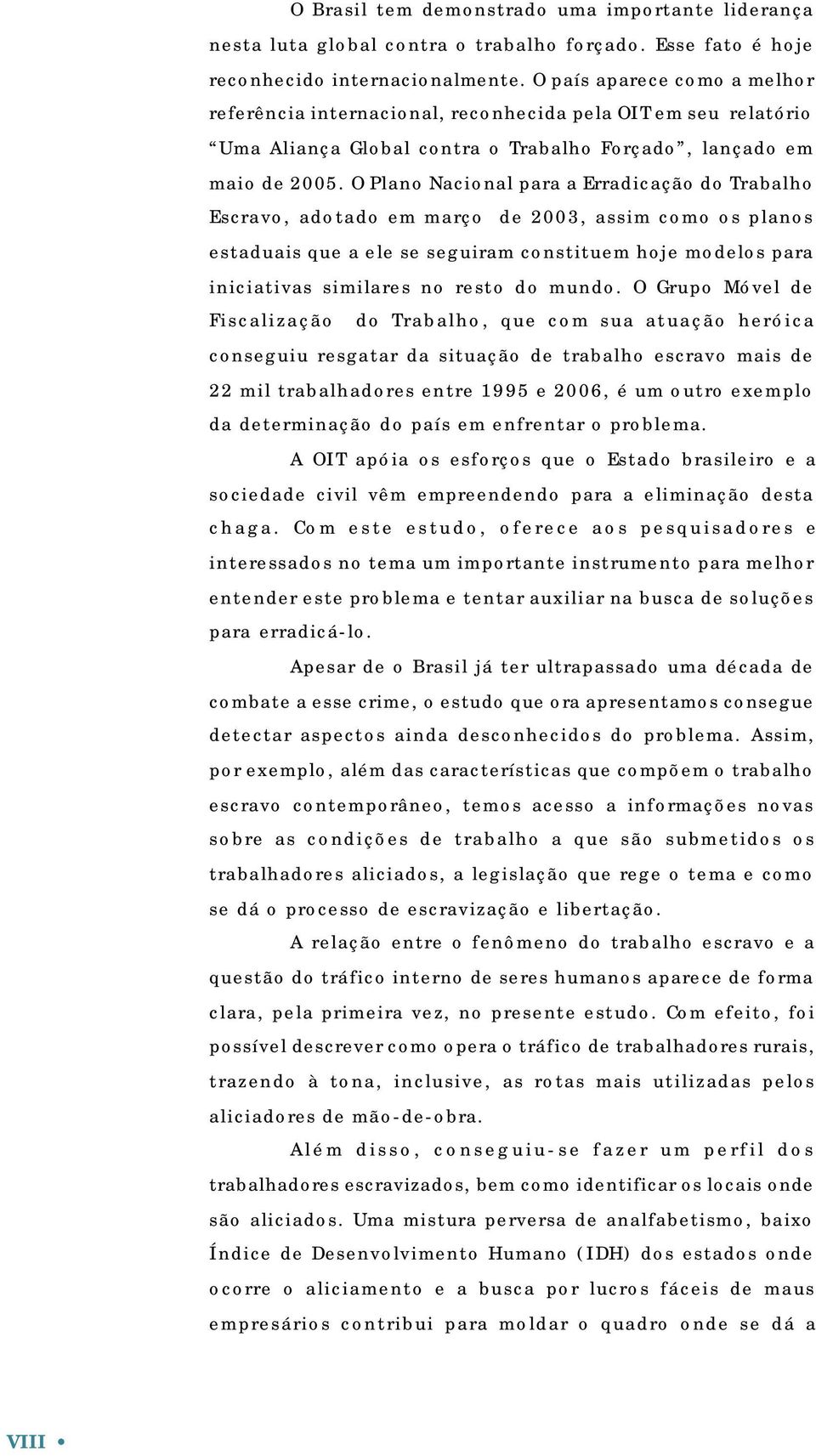 O Plano Nacional para a Erradicação do Trabalho Escravo, adotado em março de 2003, assim como os planos estaduais que a ele se seguiram constituem hoje modelos para iniciativas similares no resto do