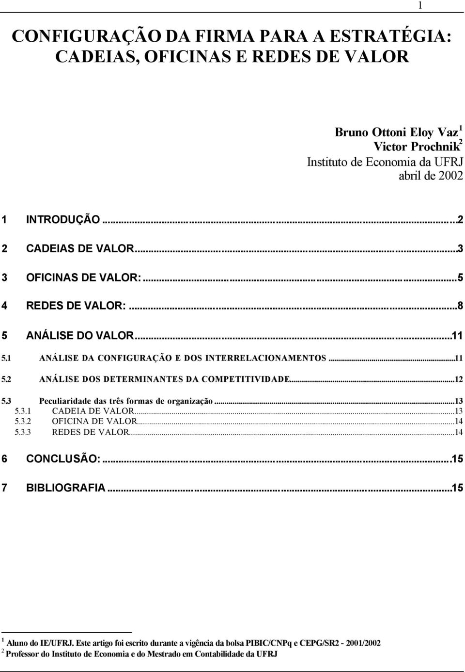 ..12 5.3 Peculiaridade das três formas de organização...13 5.3.1 CADEIA DE VALOR...13 5.3.2 OFICINA DE VALOR...14 5.3.3 REDES DE VALOR...14 6 CONCLUSÃO:...15 7 BIBLIOGRAFIA.