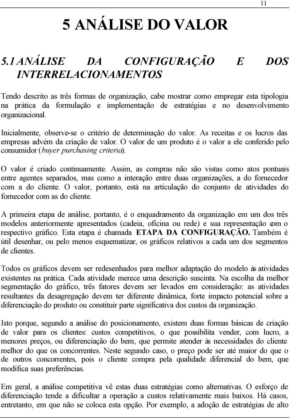 no desenvolvimento organizacional. Inicialmente, observe-se o critério de determinação do valor. As receitas e os lucros das empresas advém da criação de valor.