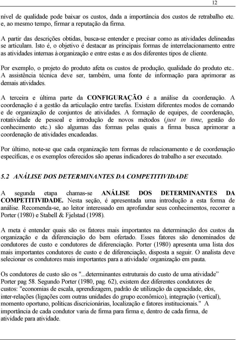 Isto é, o objetivo é destacar as principais formas de interrelacionamento entre as atividades internas à organização e entre estas e as dos diferentes tipos de cliente.