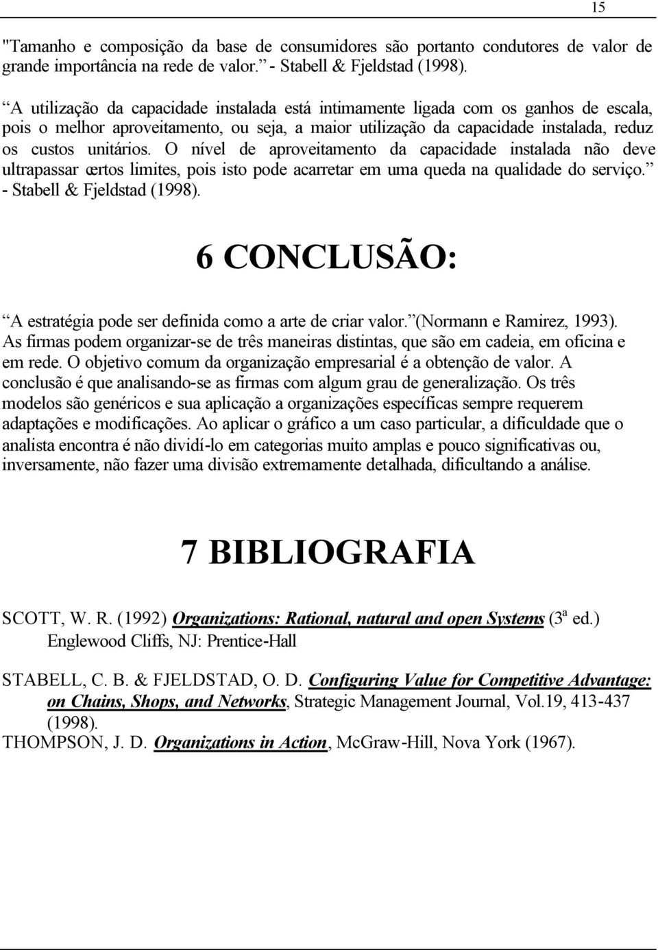 O nível de aproveitamento da capacidade instalada não deve ultrapassar certos limites, pois isto pode acarretar em uma queda na qualidade do serviço. - Stabell & Fjeldstad (1998).