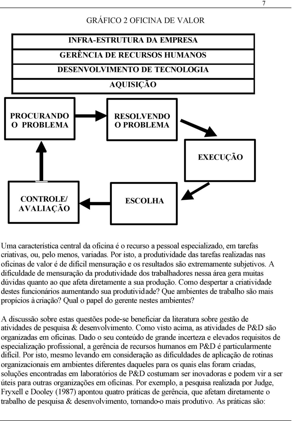 Por isto, a produtividade das tarefas realizadas nas oficinas de valor é de difícil mensuração e os resultados são extremamente subjetivos.