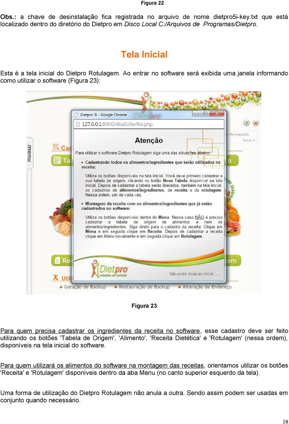 Ao entrar no software será exibida uma janela informando como utilizar o software (Figura 23): Figura 23 Para quem precisa cadastrar os ingredientes da receita no software, esse cadastro deve ser