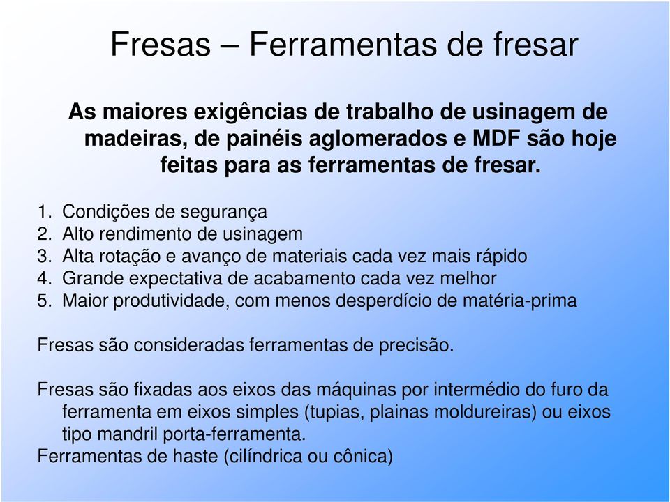 Grande expectativa de acabamento cada vez melhor 5. Maior produtividade, com menos desperdício de matéria-prima Fresas são consideradas ferramentas de precisão.