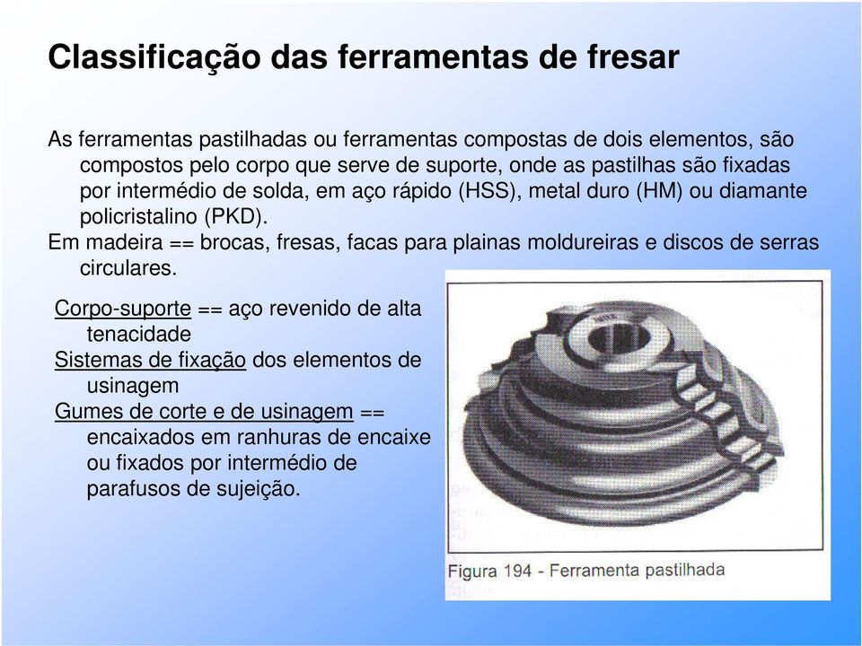 Em madeira == brocas, fresas, facas para plainas moldureiras e discos de serras circulares.