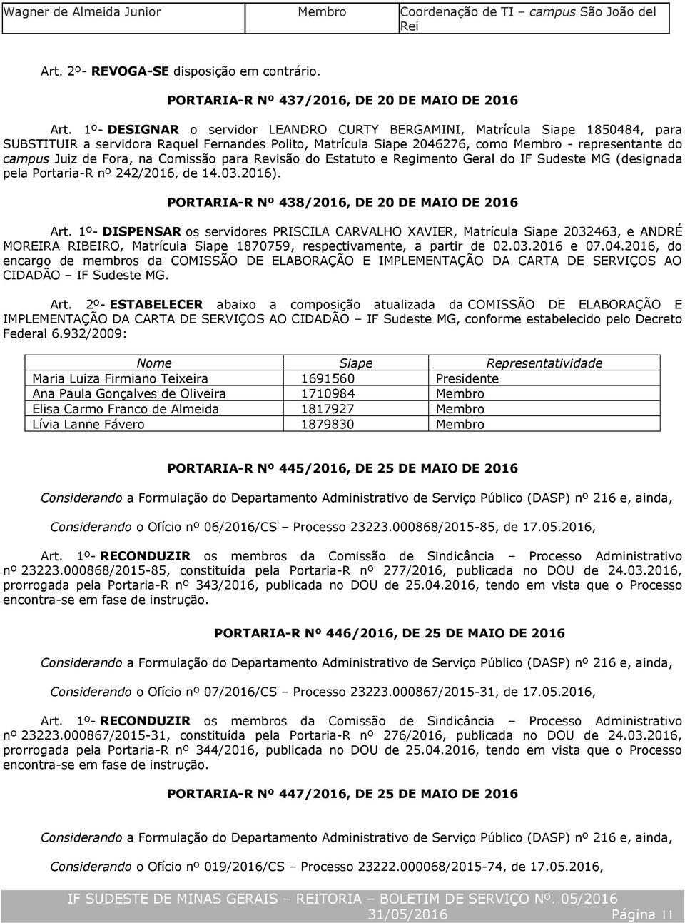 Fora, na Comissão para Revisão do Estatuto e Regimento Geral do IF Sudeste MG (designada pela Portaria-R nº 242/2016, de 14.03.2016). PORTARIA-R Nº 438/2016, DE 20 DE MAIO DE 2016 Art.