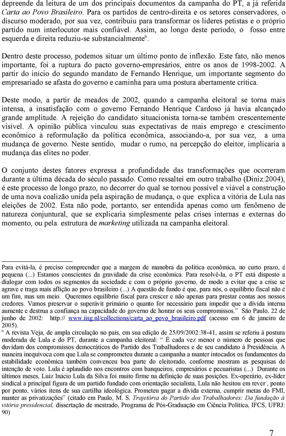 Assim, ao longo deste período, o fosso entre esquerda e direita reduziu-se substancialmente 6. Dentro deste processo, podemos situar um último ponto de inflexão.