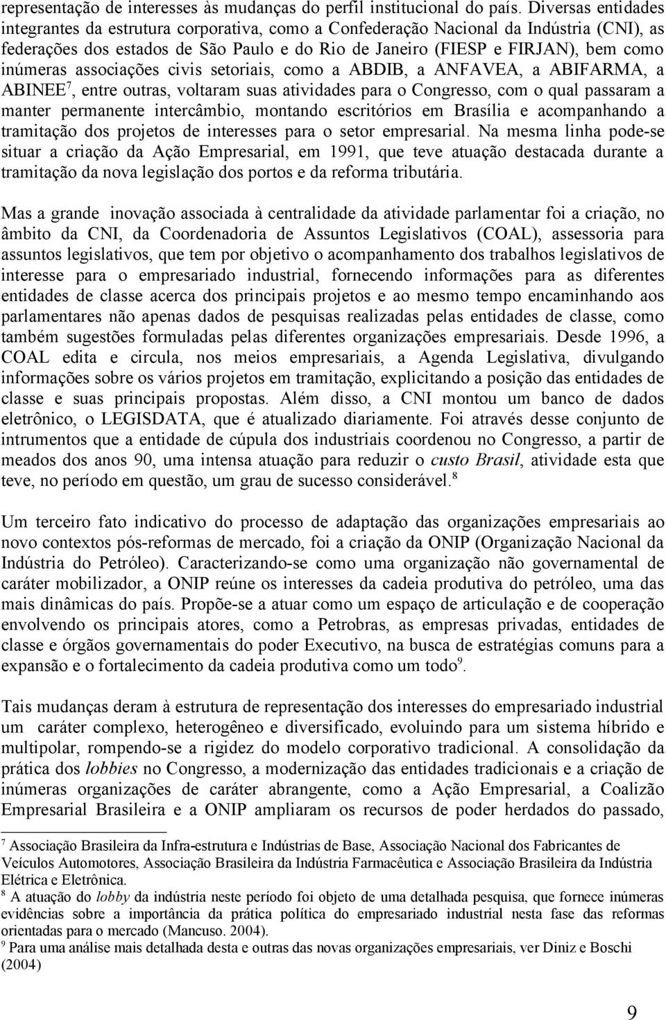 inúmeras associações civis setoriais, como a ABDIB, a ANFAVEA, a ABIFARMA, a ABINEE 7, entre outras, voltaram suas atividades para o Congresso, com o qual passaram a manter permanente intercâmbio,