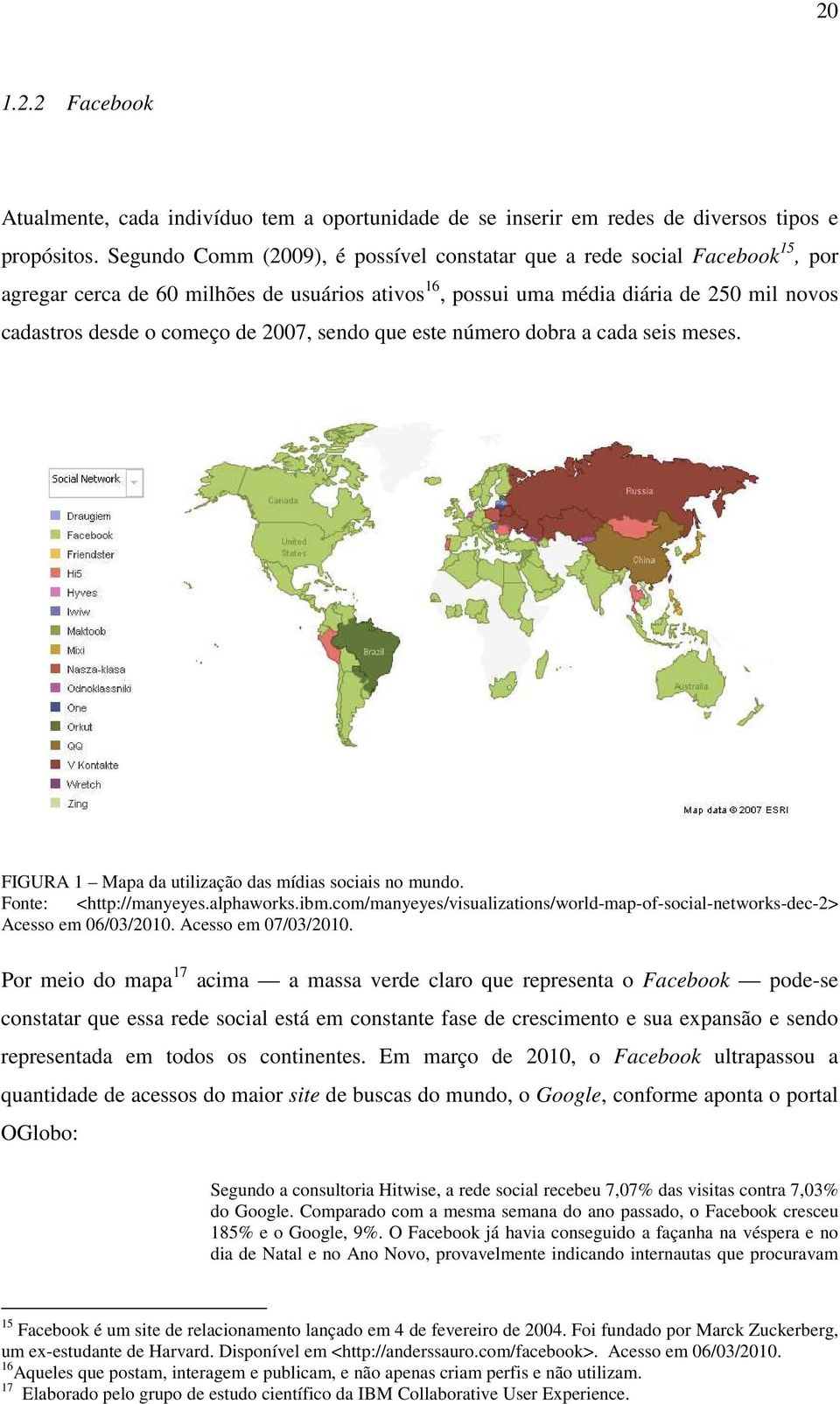 2007, sendo que este número dobra a cada seis meses. FIGURA 1 Mapa da utilização das mídias sociais no mundo. Fonte: <http://manyeyes.alphaworks.ibm.