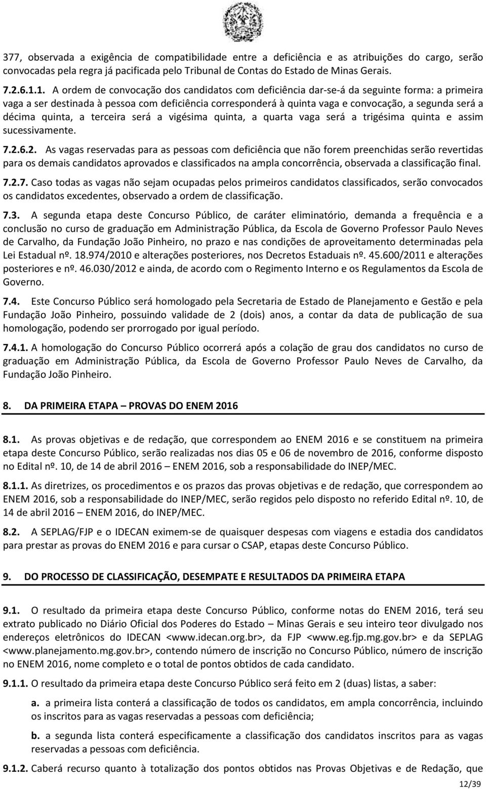 décima quinta, a terceira será a vigésima quinta, a quarta vaga será a trigésima quinta e assim sucessivamente. 7..6.