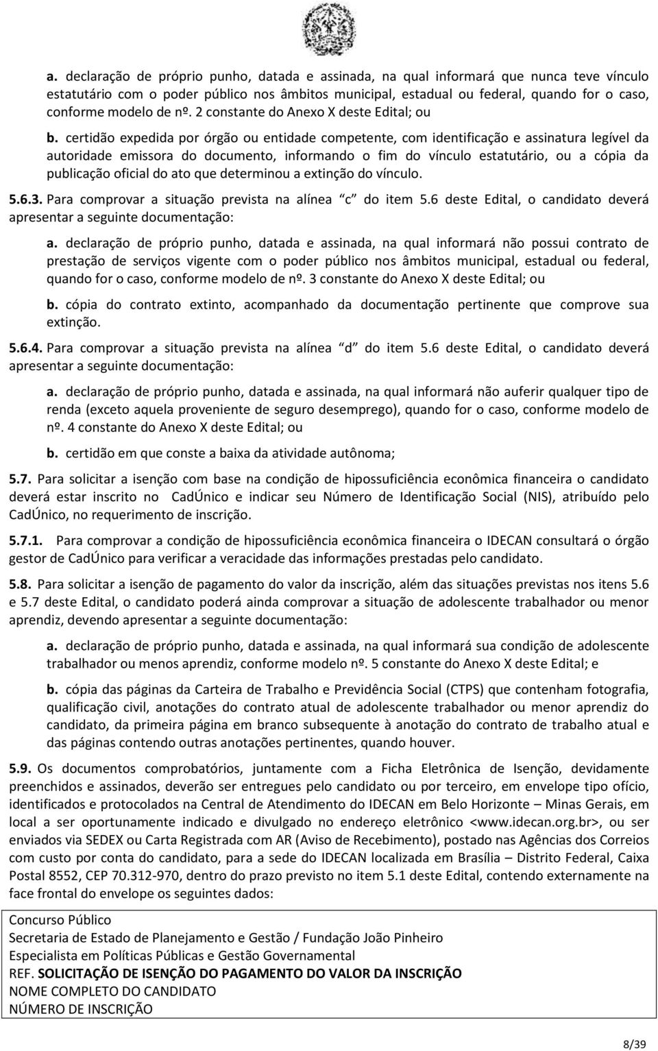 certidão expedida por órgão ou entidade competente, com identificação e assinatura legível da autoridade emissora do documento, informando o fim do vínculo estatutário, ou a cópia da publicação