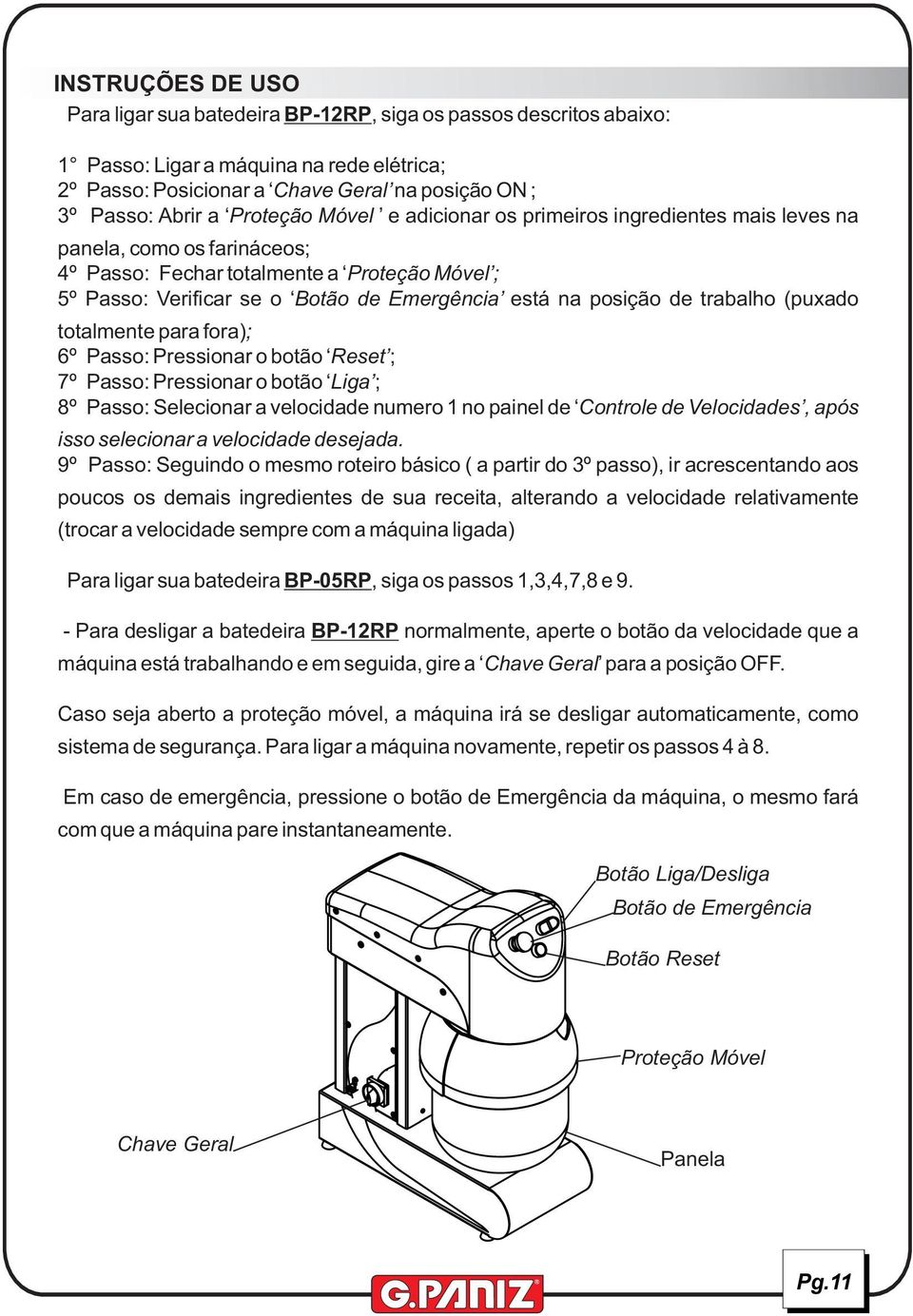 posição de trabalho (puxado totalmente para fora); 6º Passo: Pressionar o botão Reset ; 7º Passo: Pressionar o botão Liga ; 8º Passo: Selecionar a velocidade numero 1 no painel de Controle de