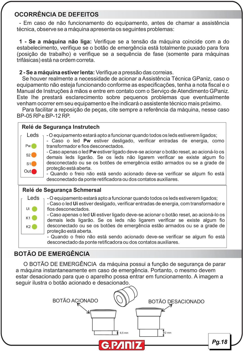 (somente para máquinas trifásicas) está na ordem correta. 2 - Se a máquina estiver lenta: Verifique a pressão das correias.