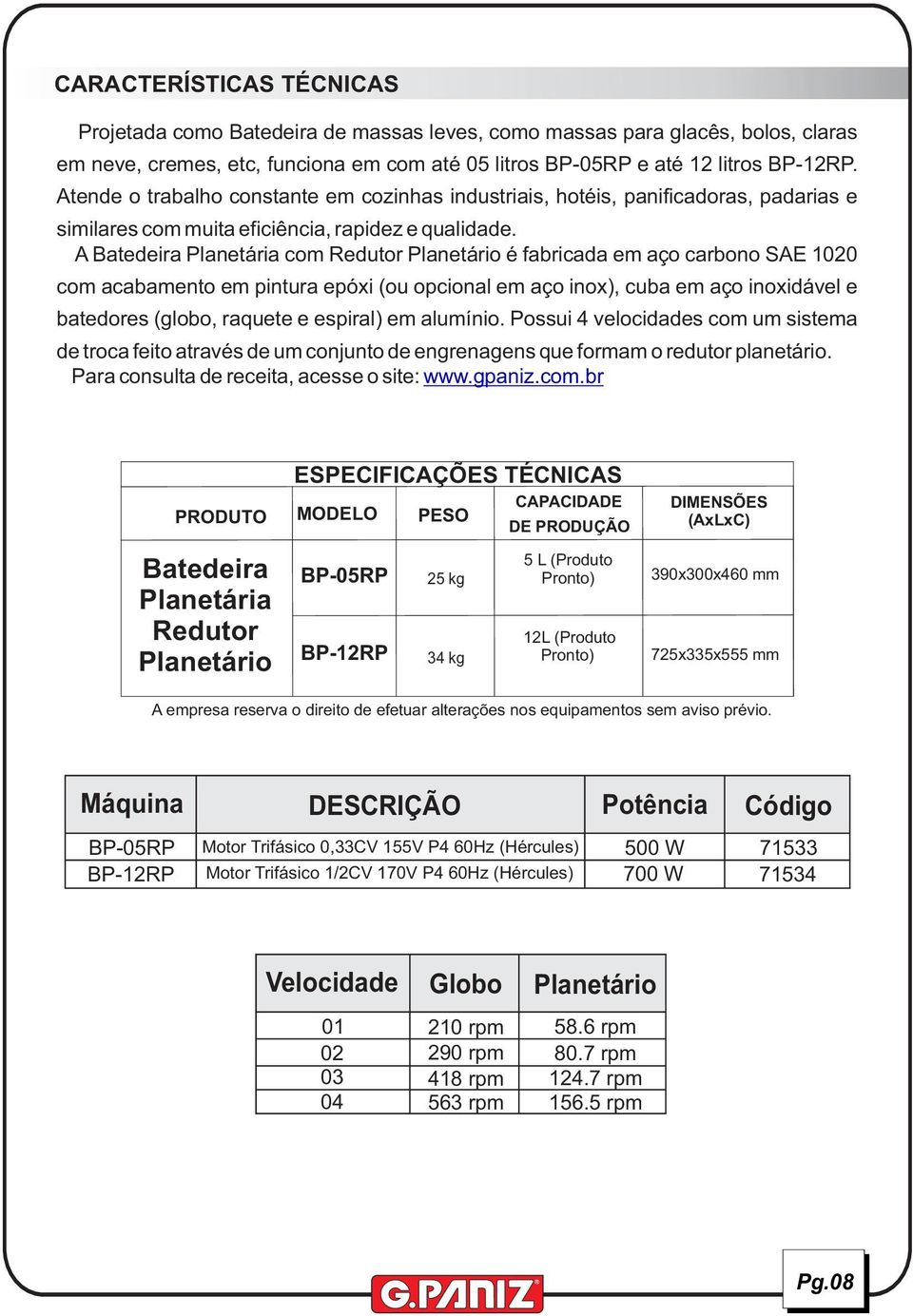 A Batedeira Planetária com Redutor Planetário é fabricada em aço carbono SAE 1020 com acabamento em pintura epóxi (ou opcional em aço inox), cuba em aço inoxidável e batedores (globo, raquete e